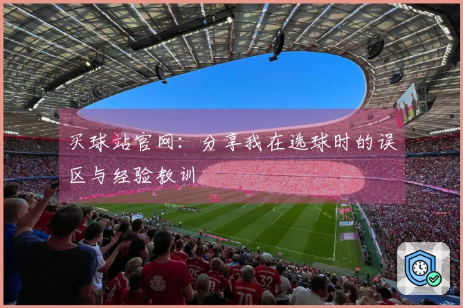 买球站官网：分享我在选球时的误区与经验教训